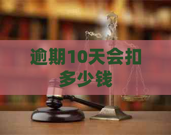 逾期10天会扣多少钱