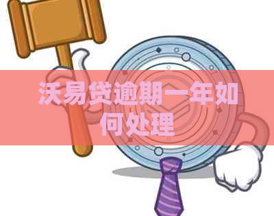 沃易贷逾期一年如何处理