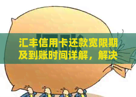 汇丰信用卡还款宽限期及到账时间详解，解决还款麻烦难题