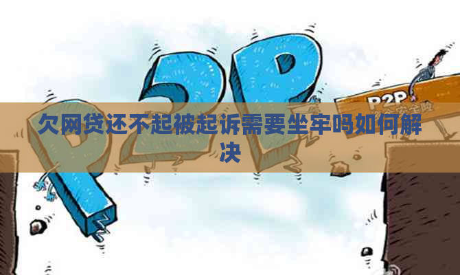 欠网贷还不起被起诉需要坐牢吗如何解决