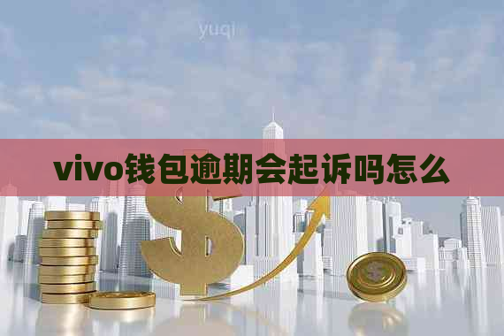 vivo钱包逾期会起诉吗怎么
