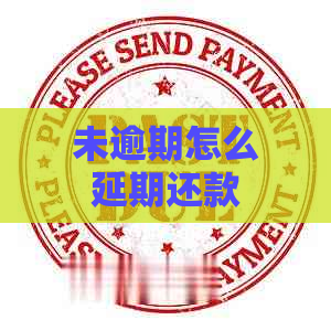 未逾期怎么延期还款