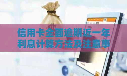 信用卡全面逾期近一年利息计算方法及注意事项