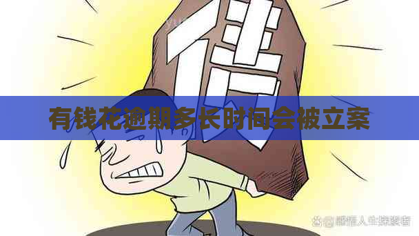 有钱花逾期多长时间会被立案