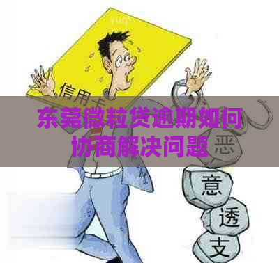 东莞微粒贷逾期如何协商解决问题