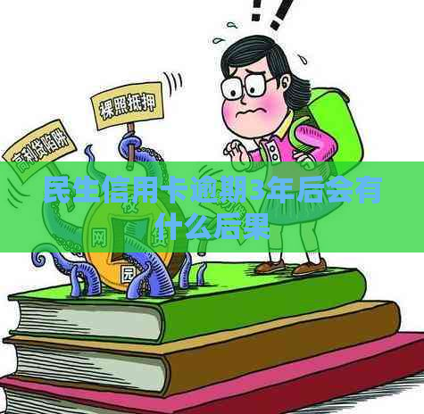 民生信用卡逾期3年后会有什么后果