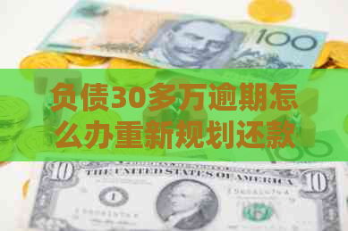 负债30多万逾期怎么办重新规划还款计划
