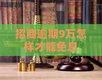 招商逾期9万怎样才能免息