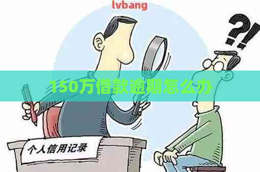 150万借款逾期怎么办