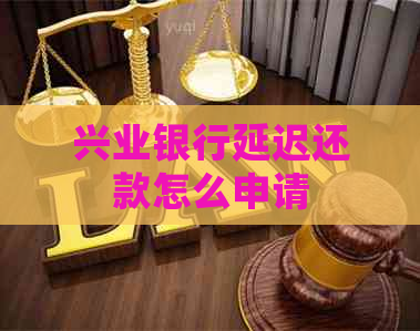 兴业银行延迟还款怎么申请