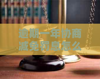 逾期一年协商减免罚息怎么办