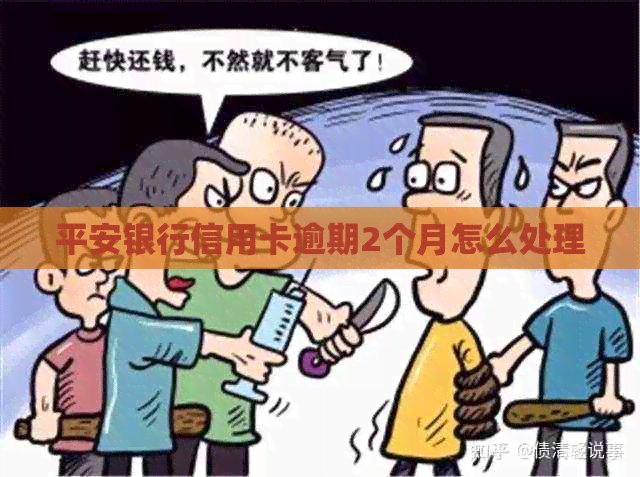 平安银行信用卡逾期2个月怎么处理