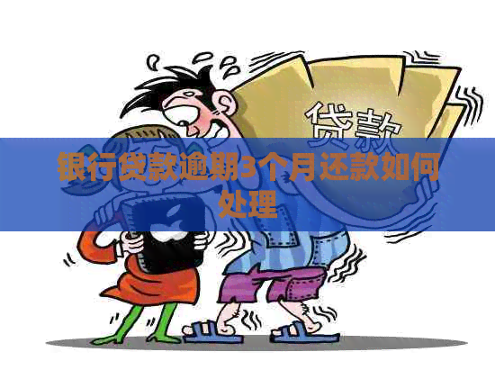 银行贷款逾期3个月还款如何处理