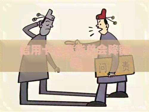 信用卡还完账单会降额吗