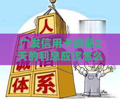 广发信用卡逾期2天的利息应该怎么计算