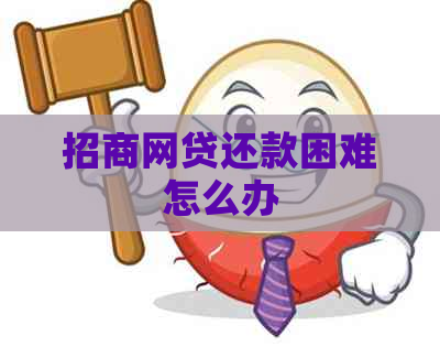 招商网贷还款困难怎么办