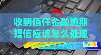 收到佰仟金融逾期短信应该怎么处理