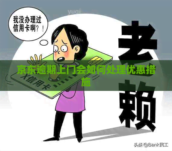 京东逾期上门会如何处理优惠措施