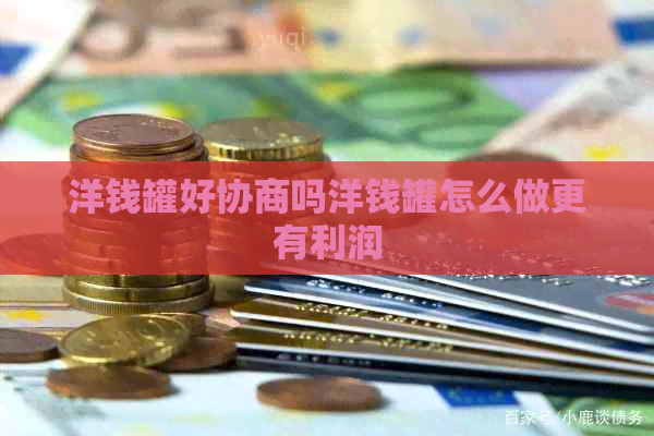 洋钱罐好协商吗洋钱罐怎么做更有利润