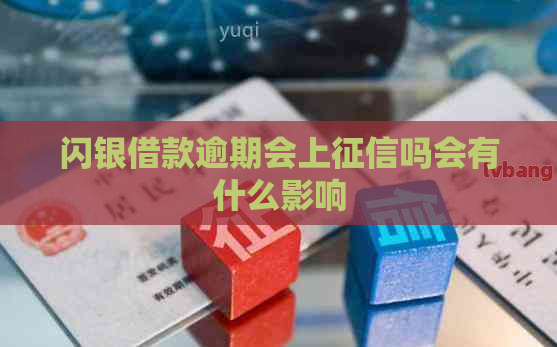 闪银借款逾期会上吗会有什么影响