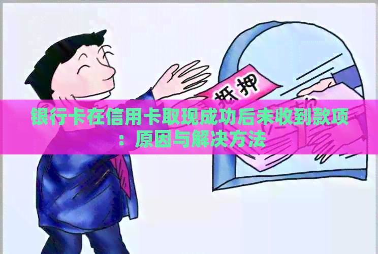 银行卡在信用卡取现成功后未收到款项：原因与解决方法