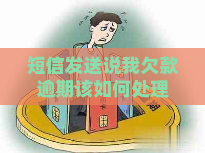 短信发送说我欠款逾期该如何处理