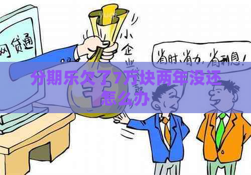 欠了7万块两年没还怎么办