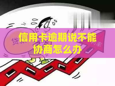 信用卡逾期说不能协商怎么办