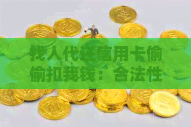 找人代还信用卡偷偷扣我钱：合法性、处理方式与收费标准全解析