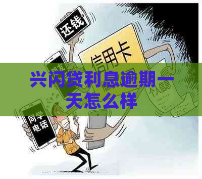 兴闪贷利息逾期一天怎么样