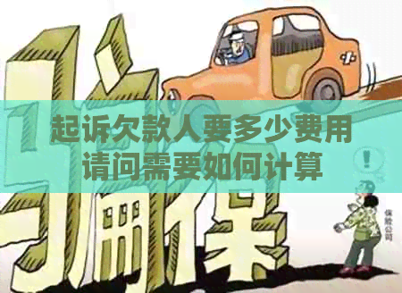 起诉欠款人要多少费用请问需要如何计算