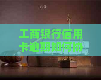 工商银行信用卡逾期如何协商解决