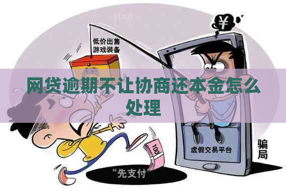 网贷逾期不让协商还本金怎么处理