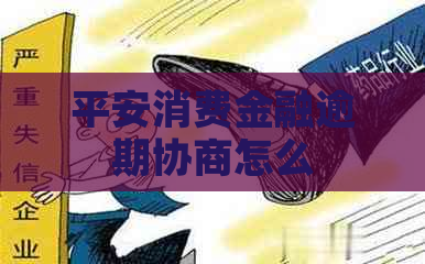 平安消费金融逾期协商怎么