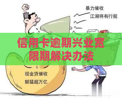 信用卡逾期兴业宽限期解决办法