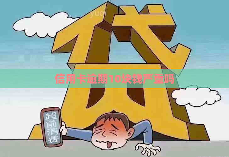 信用卡逾期10块钱严重吗