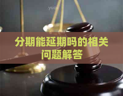 分期能延期吗的相关问题解答