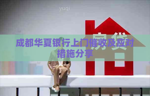 成都华夏银行上门及应对措施分享