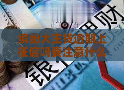 缤纷大王贷逾期上吗要注意什么