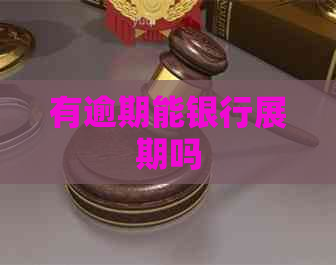 有逾期能银行展期吗