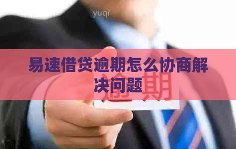 易速借贷逾期怎么协商解决问题