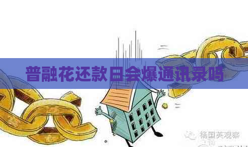 普融花还款日会爆通讯录吗