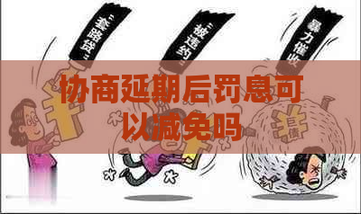 协商延期后罚息可以减免吗