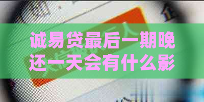 诚易贷最后一期晚还一天会有什么影响