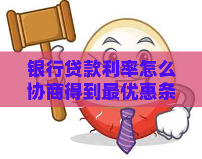 银行贷款利率怎么协商得到更优惠条件