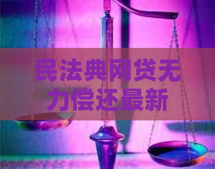 民法典网贷无力偿还最新规定及应对方法