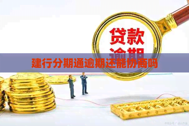建行分期通逾期还能协商吗