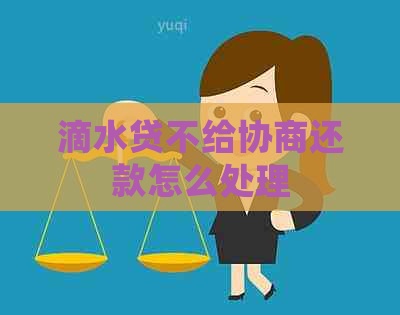 滴水贷不给协商还款怎么处理