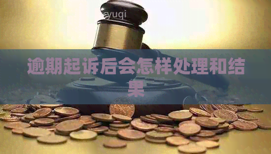 逾期起诉后会怎样处理和结果