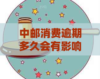 中邮消费逾期多久会有影响